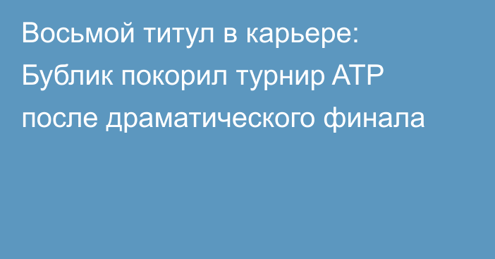 Восьмой титул в карьере: Бублик покорил турнир ATP после драматического финала