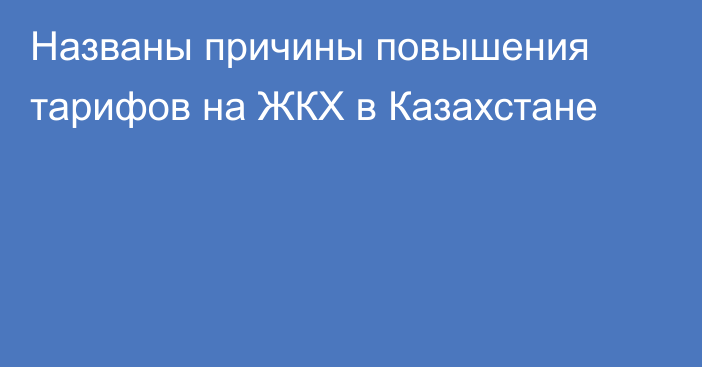 Названы причины повышения тарифов на ЖКХ в Казахстане