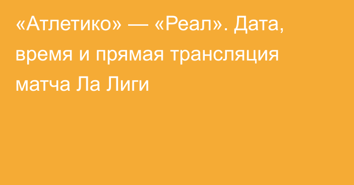«Атлетико» — «Реал». Дата, время и прямая трансляция матча Ла Лиги