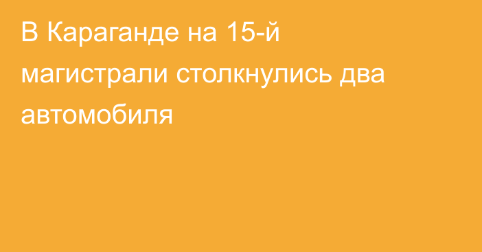 В Караганде на 15-й магистрали столкнулись два автомобиля