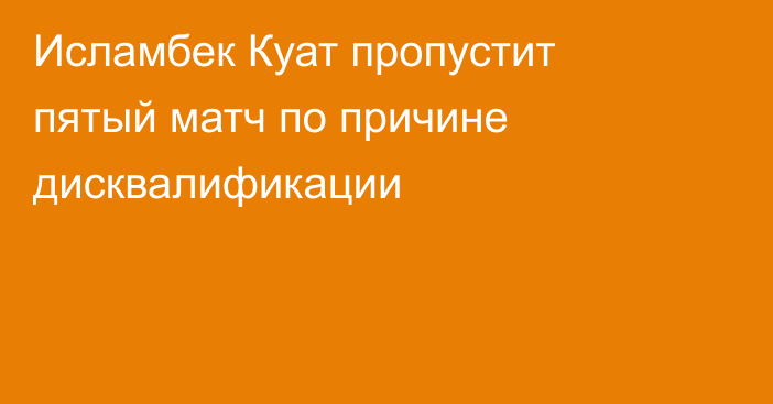 Исламбек Куат пропустит пятый матч по причине дисквалификации