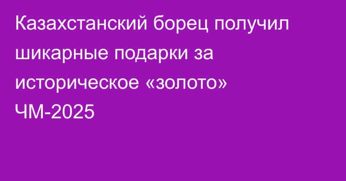 Казахстанский борец получил шикарные подарки за историческое «золото» ЧМ-2025