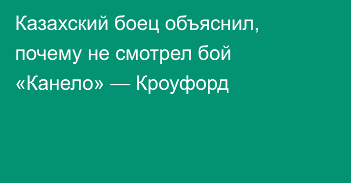 Казахский боец объяснил, почему не смотрел бой «Канело» — Кроуфорд