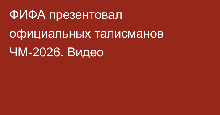ФИФА презентовал официальных талисманов ЧМ-2026. Видео