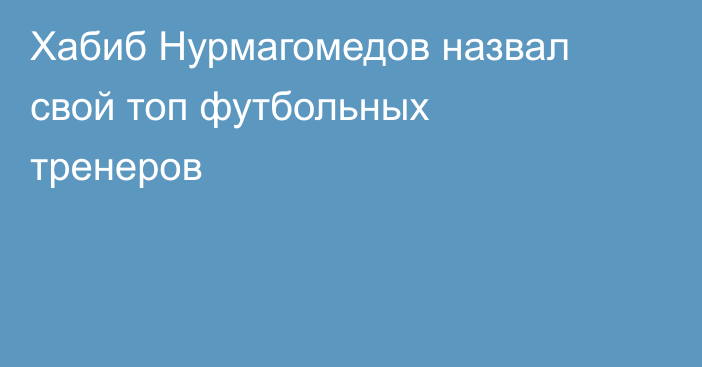 Хабиб Нурмагомедов назвал свой топ футбольных тренеров