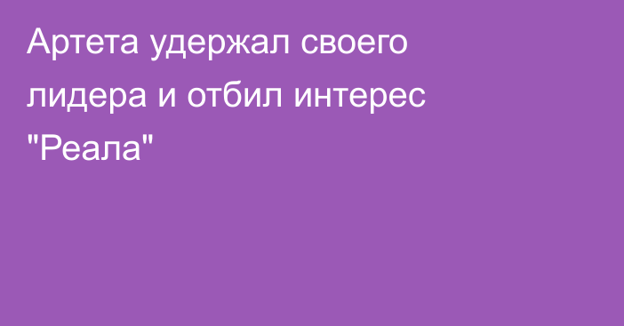 Артета удержал своего лидера и отбил интерес 