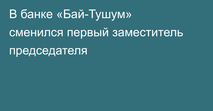 В банке «Бай-Тушум» сменился первый заместитель председателя