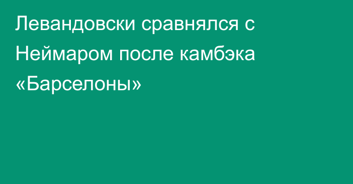 Левандовски сравнялся с Неймаром после камбэка «Барселоны»