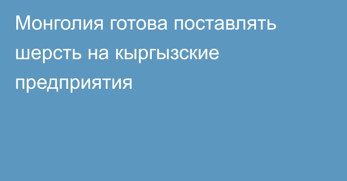 Монголия готова поставлять шерсть на кыргызские предприятия