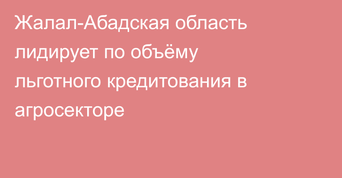 Жалал-Абадская область лидирует по объёму льготного кредитования в агросекторе