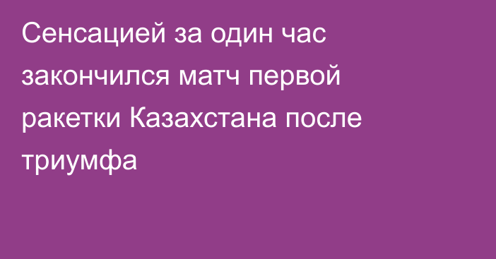 Сенсацией за один час закончился матч первой ракетки Казахстана после триумфа