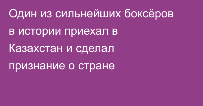 Один из сильнейших боксёров в истории приехал в Казахстан и сделал признание о стране