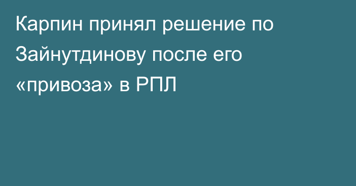 Карпин принял решение по Зайнутдинову после его «привоза» в РПЛ