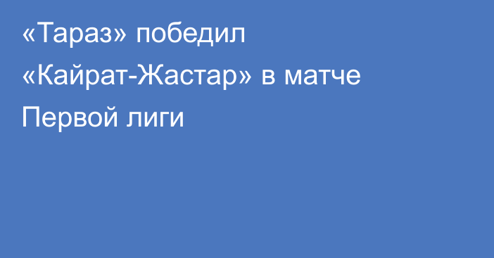 «Тараз» победил «Кайрат-Жастар» в матче Первой лиги