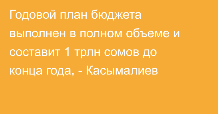 Годовой план бюджета выполнен в полном объеме и составит 1 трлн сомов до конца года, - Касымалиев
