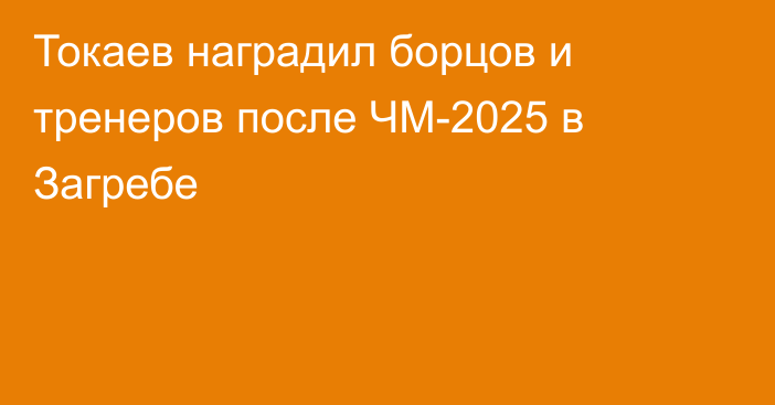 Токаев наградил борцов и тренеров после ЧМ-2025 в Загребе