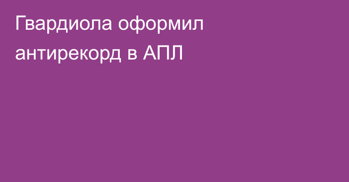Гвардиола оформил антирекорд в АПЛ