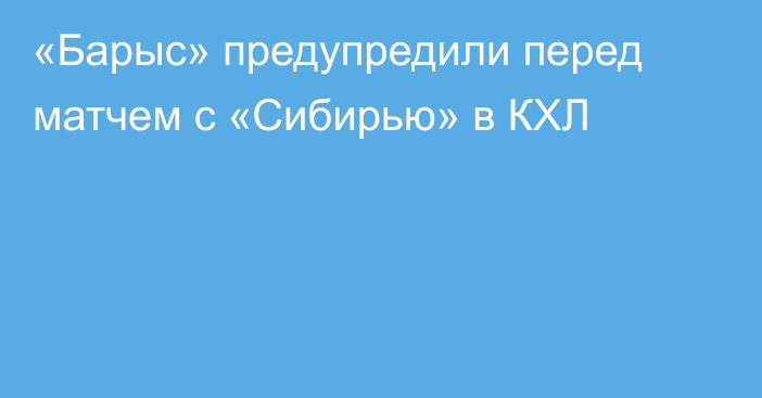 «Барыс» предупредили перед матчем с «Сибирью» в КХЛ