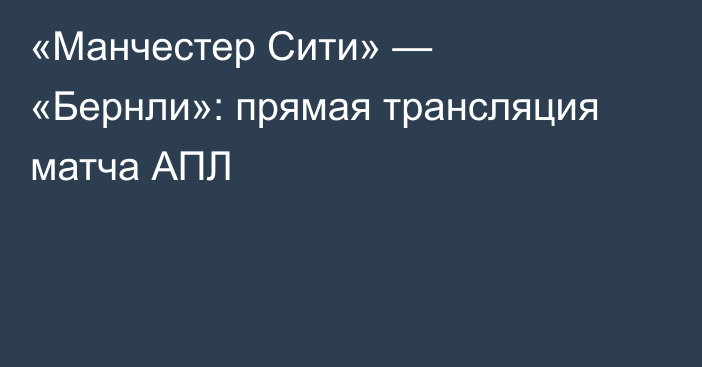 «Манчестер Сити» — «Бернли»: прямая трансляция матча АПЛ