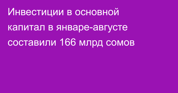 Инвестиции в основной капитал в январе-августе составили 166 млрд сомов