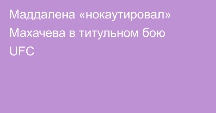 Маддалена «нокаутировал» Махачева в титульном бою UFC