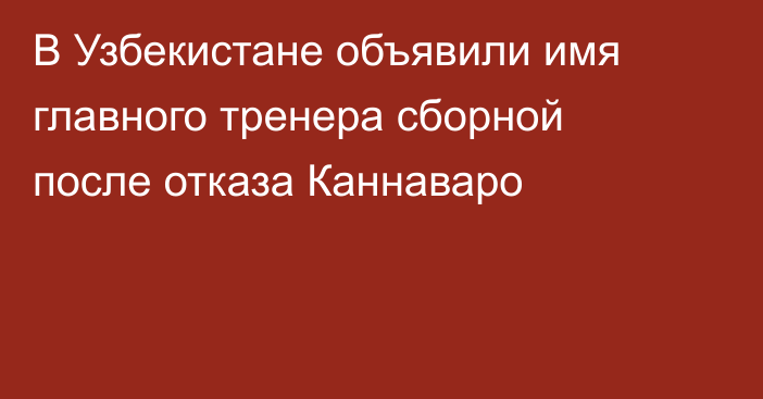 В Узбекистане объявили имя главного тренера сборной после отказа Каннаваро