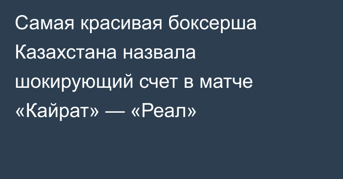 Самая красивая боксерша Казахстана назвала шокирующий счет в матче «Кайрат» — «Реал»