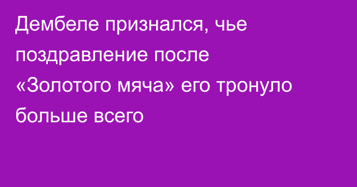 Дембеле признался, чье поздравление после «Золотого мяча» его тронуло больше всего