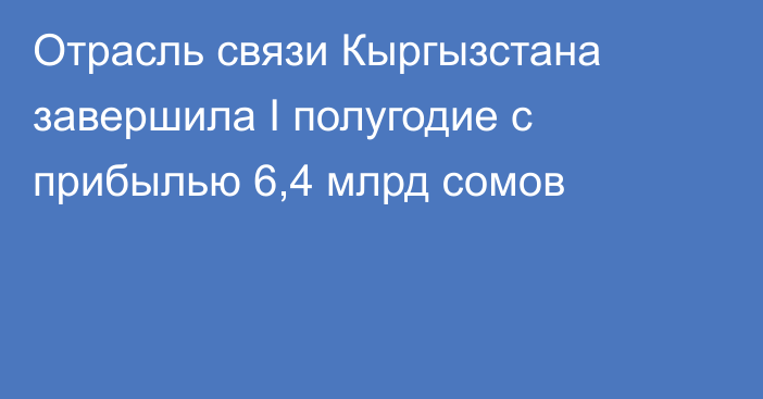 Отрасль связи Кыргызстана завершила I полугодие с прибылью 6,4 млрд сомов