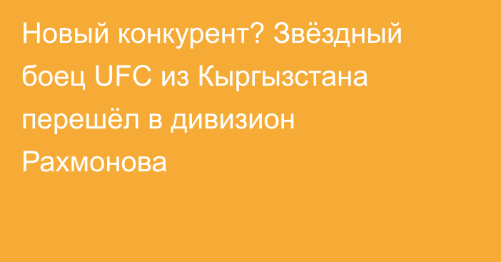 Новый конкурент? Звёздный боец UFC из Кыргызстана перешёл в дивизион Рахмонова