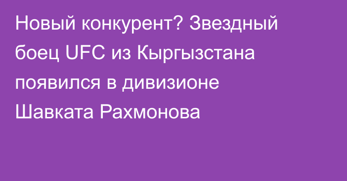 Новый конкурент? Звездный боец UFC из Кыргызстана появился в дивизионе Шавката Рахмонова