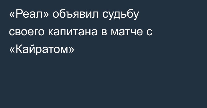 «Реал» объявил судьбу своего капитана в матче с «Кайратом»