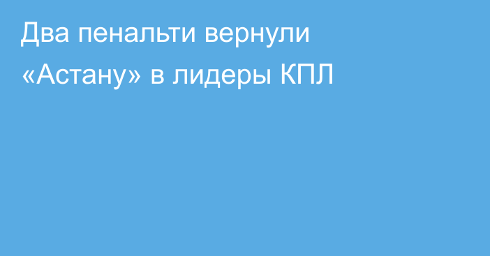 Два пенальти вернули «Астану» в лидеры КПЛ