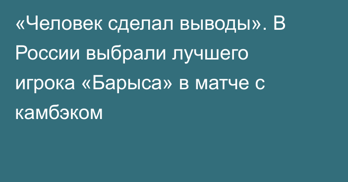 «Человек сделал выводы». В России выбрали лучшего игрока «Барыса» в матче с камбэком