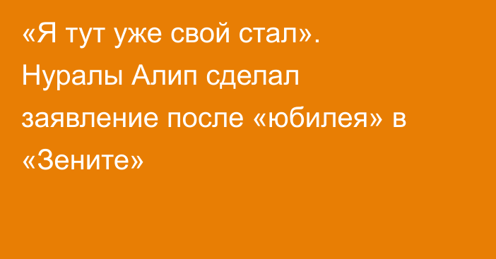 «Я тут уже свой стал». Нуралы Алип сделал заявление после «юбилея» в «Зените»