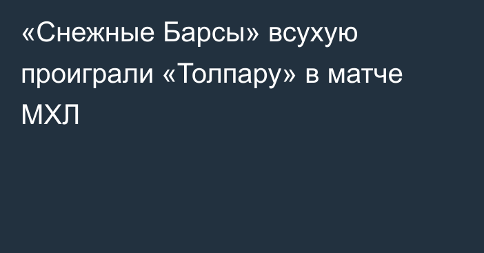 «Снежные Барсы» всухую проиграли «Толпару» в матче МХЛ