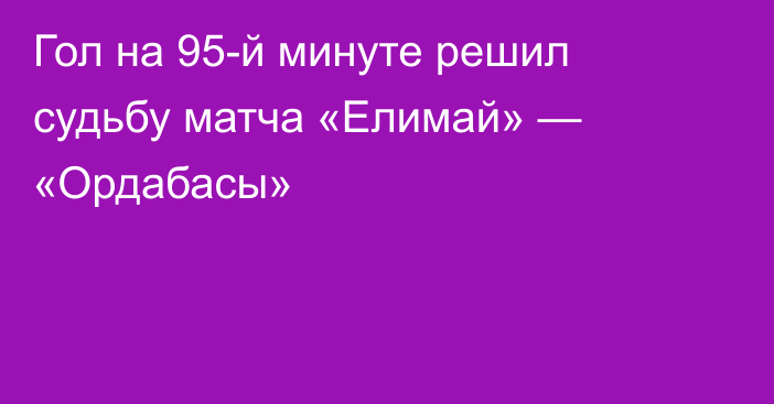Гол на 95-й минуте решил судьбу матча «Елимай» — «Ордабасы»