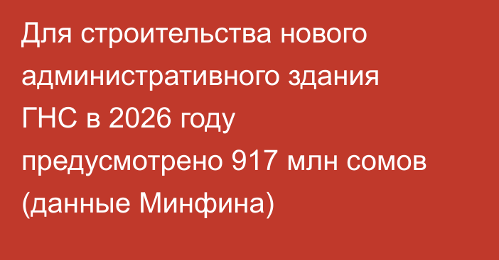 Для строительства нового административного здания ГНС в 2026 году предусмотрено 917 млн сомов (данные Минфина)