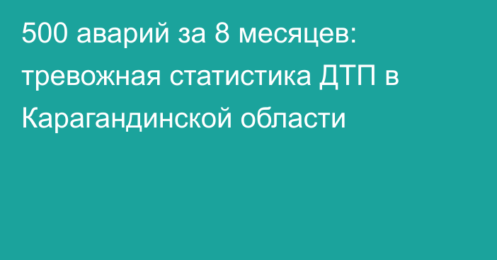 500 аварий за 8 месяцев: тревожная статистика ДТП в Карагандинской области