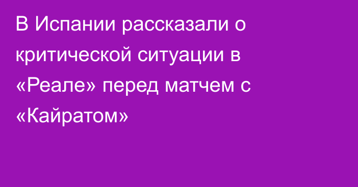 В Испании рассказали о критической ситуации в «Реале» перед матчем с «Кайратом»