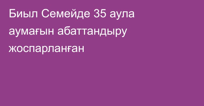 Биыл Семейде 35 аула аумағын абаттандыру жоспарланған