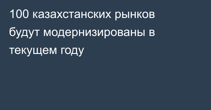 100 казахстанских рынков будут модернизированы в текущем году
