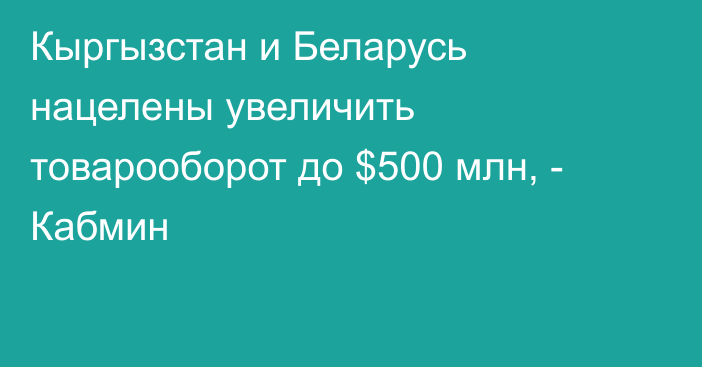 Кыргызстан и Беларусь нацелены увеличить товарооборот до $500 млн, - Кабмин