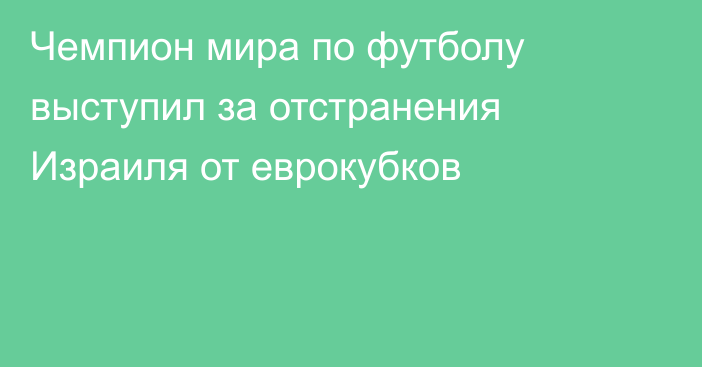 Чемпион мира по футболу выступил за отстранения Израиля от еврокубков