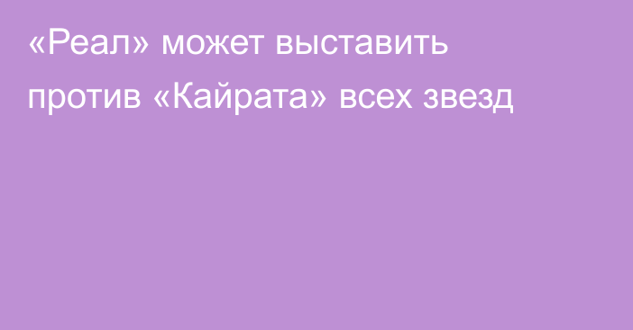 «Реал» может выставить против «Кайрата» всех звезд