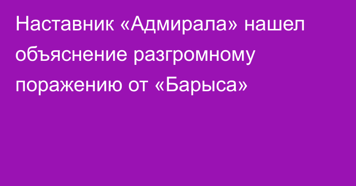Наставник «Адмирала» нашел объяснение разгромному поражению от «Барыса»