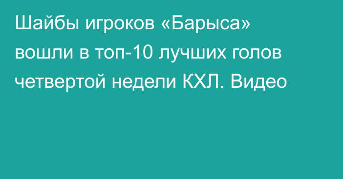 Шайбы игроков «Барыса» вошли в топ-10 лучших голов четвертой недели КХЛ. Видео
