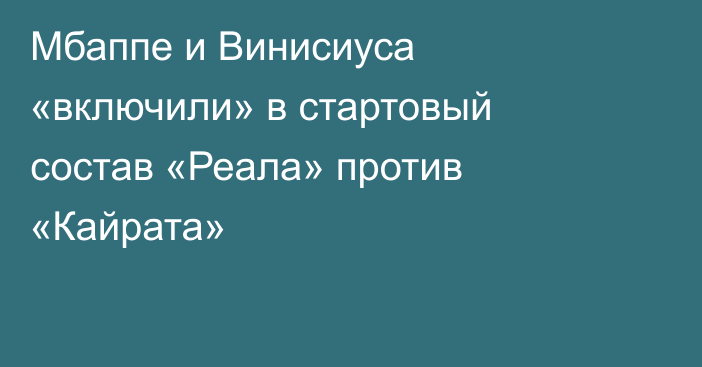 Мбаппе и Винисиуса «включили» в стартовый состав «Реала» против «Кайрата»