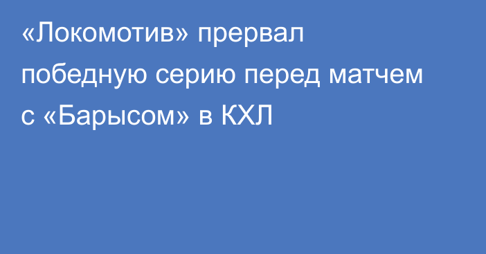 «Локомотив» прервал победную серию перед матчем с «Барысом» в КХЛ