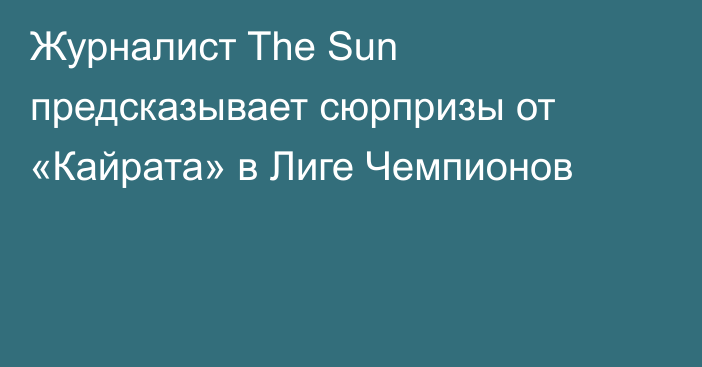 Журналист The Sun предсказывает сюрпризы от «Кайрата» в Лиге Чемпионов